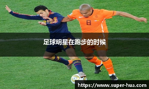 足球明星在跑步的时候