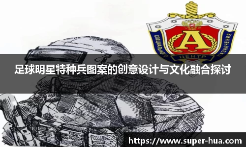 足球明星特种兵图案的创意设计与文化融合探讨