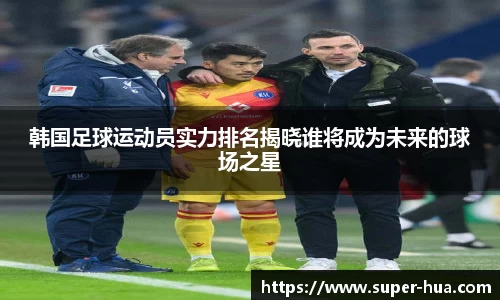 韩国足球运动员实力排名揭晓谁将成为未来的球场之星
